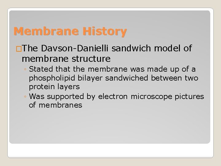 Membrane History �The Davson-Danielli sandwich model of membrane structure ◦ Stated that the membrane