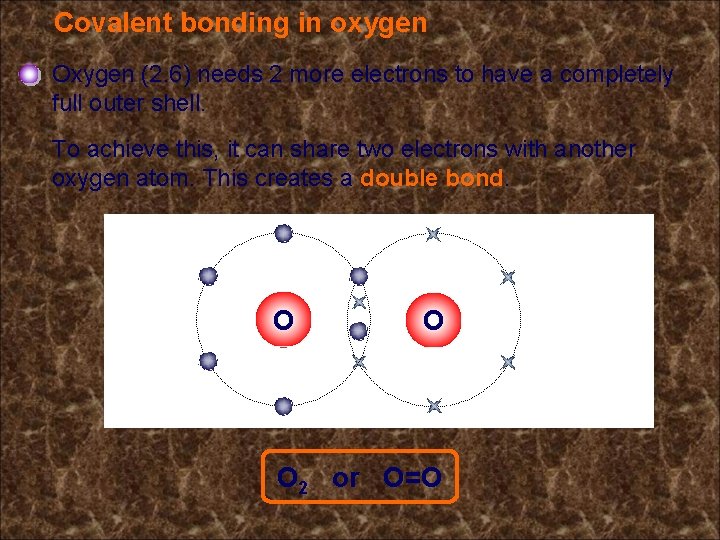 Covalent bonding in oxygen Oxygen (2. 6) needs 2 more electrons to have a