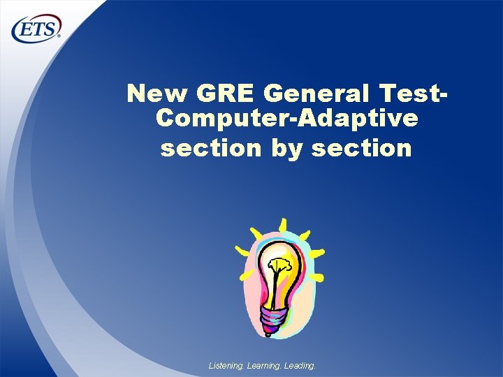 New GRE General Test. Computer-Adaptive section by section Listening. Learning. Leading. 