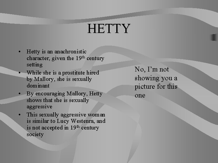 HETTY • Hetty is an anachronistic character, given the 19 th century setting •