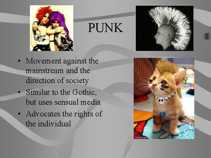 PUNK • Movement against the mainstream and the direction of society • Similar to