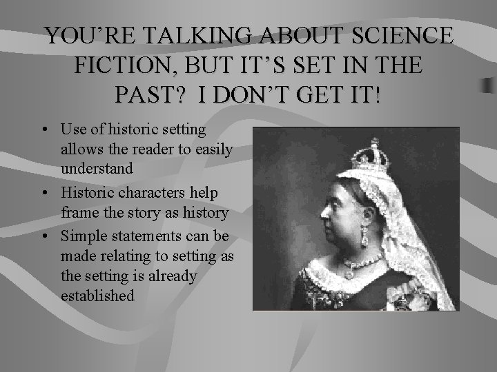 YOU’RE TALKING ABOUT SCIENCE FICTION, BUT IT’S SET IN THE PAST? I DON’T GET