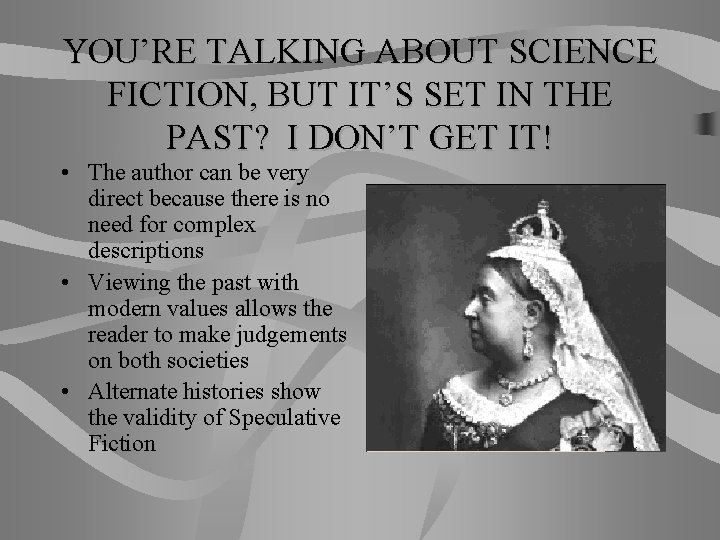 YOU’RE TALKING ABOUT SCIENCE FICTION, BUT IT’S SET IN THE PAST? I DON’T GET
