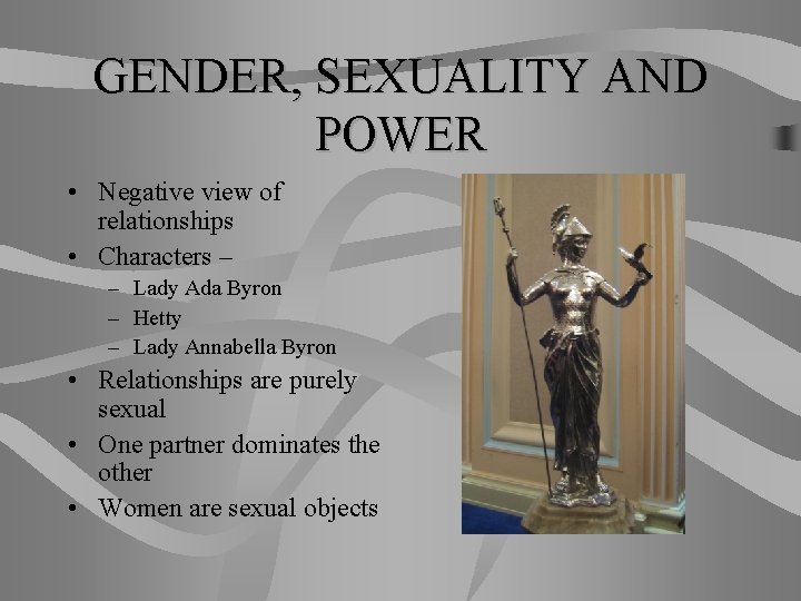 GENDER, SEXUALITY AND POWER • Negative view of relationships • Characters – – Lady