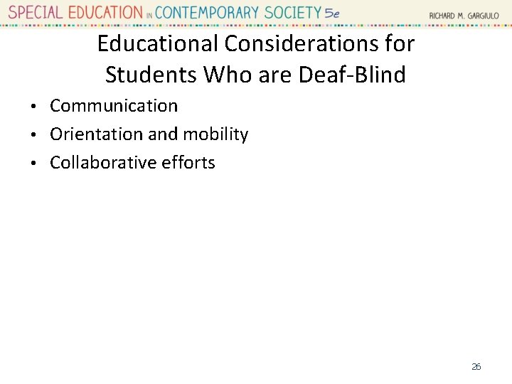 Educational Considerations for Students Who are Deaf-Blind Communication • Orientation and mobility • Collaborative