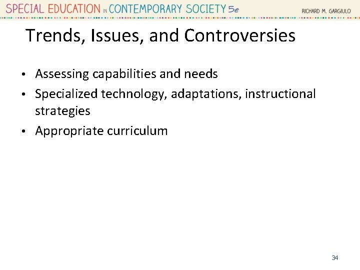 Trends, Issues, and Controversies Assessing capabilities and needs • Specialized technology, adaptations, instructional strategies