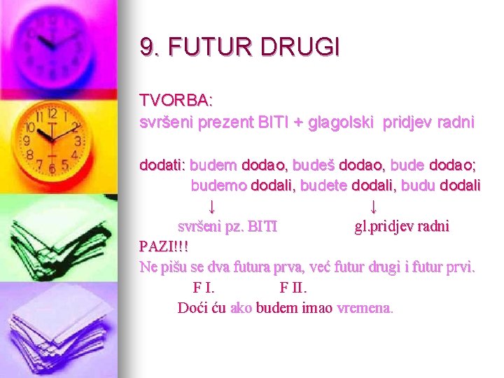 9. FUTUR DRUGI TVORBA: svršeni prezent BITI + glagolski pridjev radni dodati: budem dodao,