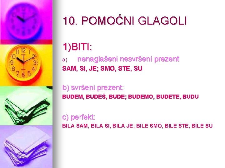 10. POMOĆNI GLAGOLI 1)BITI: a) nenaglašeni nesvršeni prezent SAM, SI, JE; SMO, STE, SU