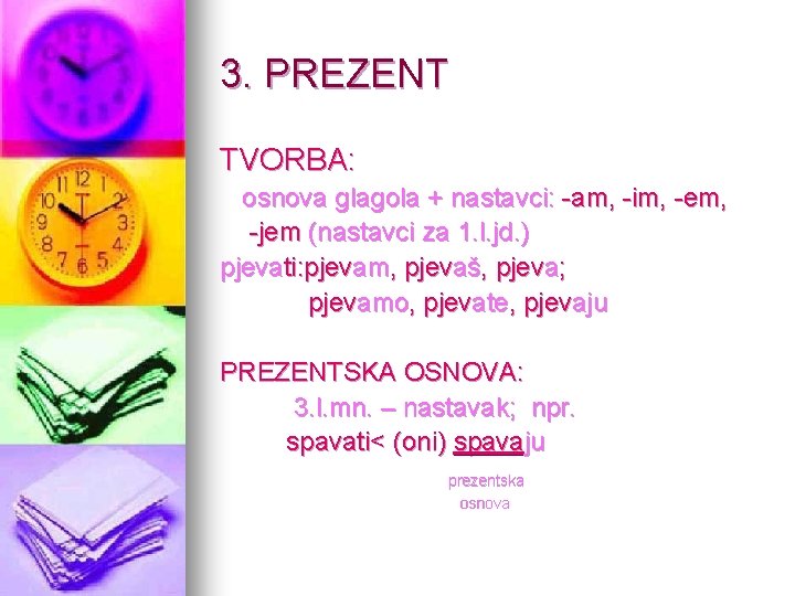 3. PREZENT TVORBA: osnova glagola + nastavci: -am, -im, -em, -jem (nastavci za 1.