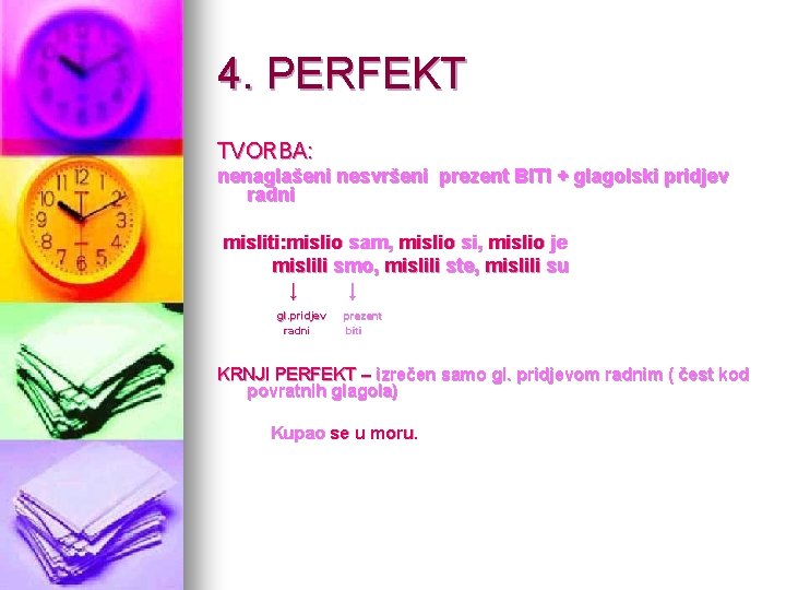 4. PERFEKT TVORBA: nenaglašeni nesvršeni prezent BITI + glagolski pridjev radni misliti: mislio sam,