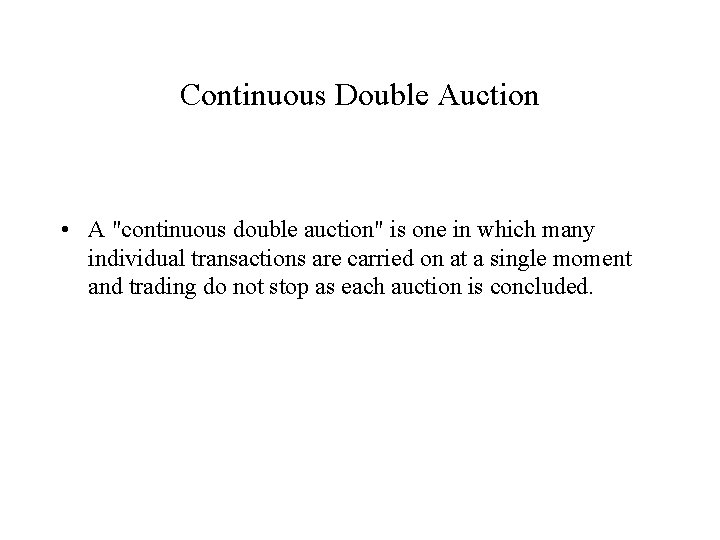 Continuous Double Auction • A "continuous double auction" is one in which many individual