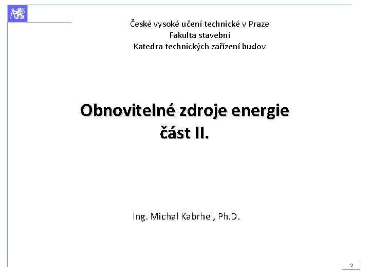 České vysoké učení technické v Praze Fakulta stavební Katedra technických zařízení budov Obnovitelné zdroje