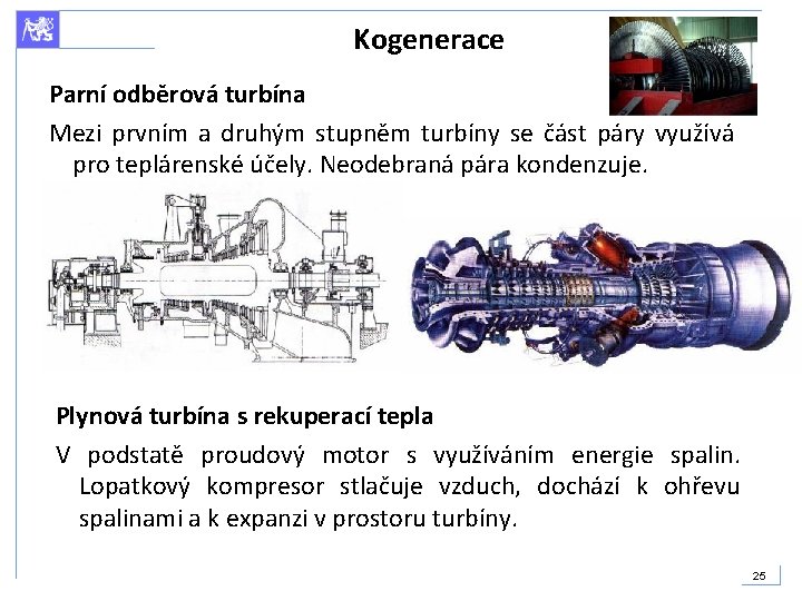 Kogenerace Parní odběrová turbína Mezi prvním a druhým stupněm turbíny se část páry využívá