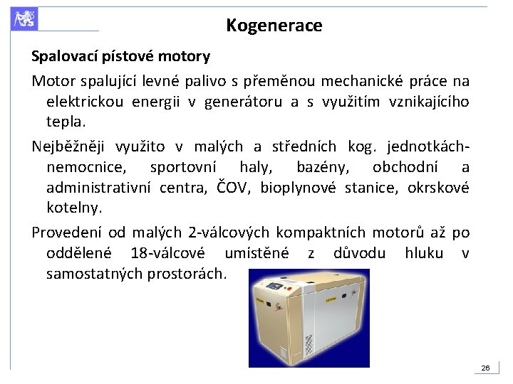 Kogenerace Spalovací pístové motory Motor spalující levné palivo s přeměnou mechanické práce na elektrickou