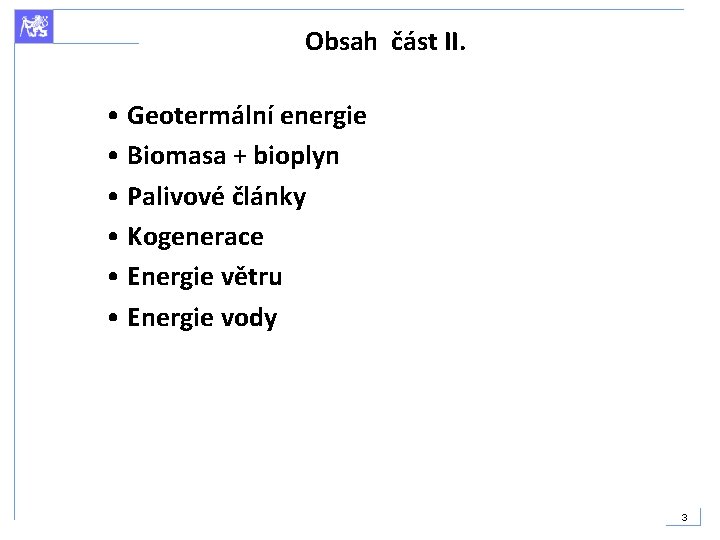 Obsah část II. • Geotermální energie • Biomasa + bioplyn • Palivové články •