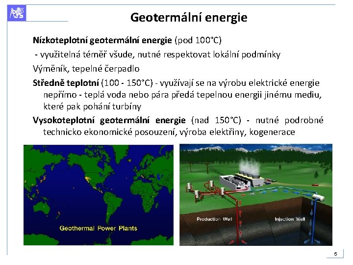Geotermální energie Nízkoteplotní geotermální energie (pod 100°C) - využitelná téměř všude, nutné respektovat lokální