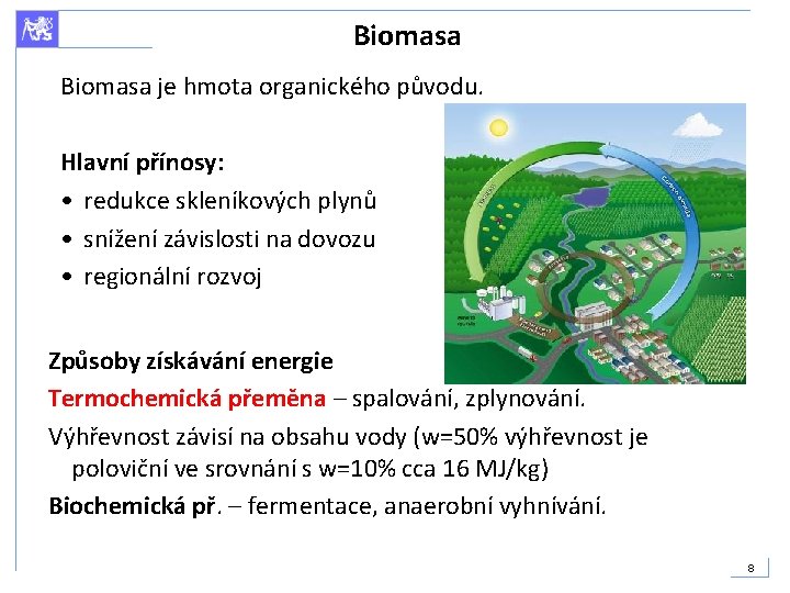 Biomasa je hmota organického původu. Hlavní přínosy: • redukce skleníkových plynů • snížení závislosti