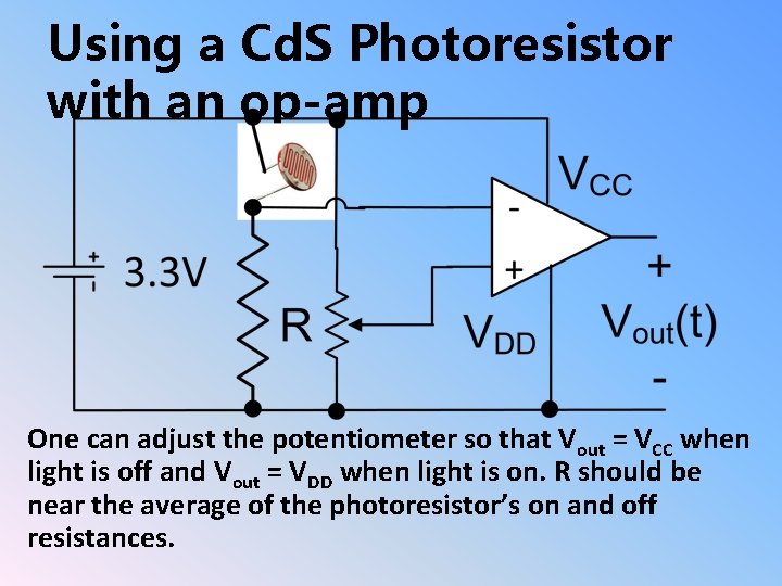 Using a Cd. S Photoresistor with an op-amp One can adjust the potentiometer so