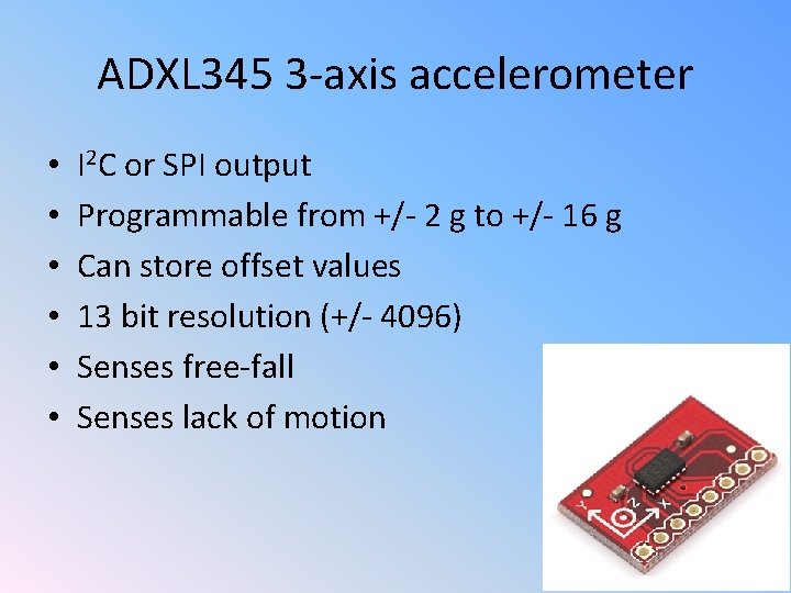 ADXL 345 3 -axis accelerometer • • • I 2 C or SPI output