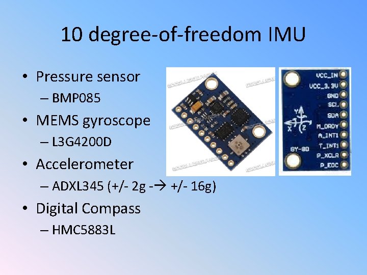 10 degree-of-freedom IMU • Pressure sensor – BMP 085 • MEMS gyroscope – L