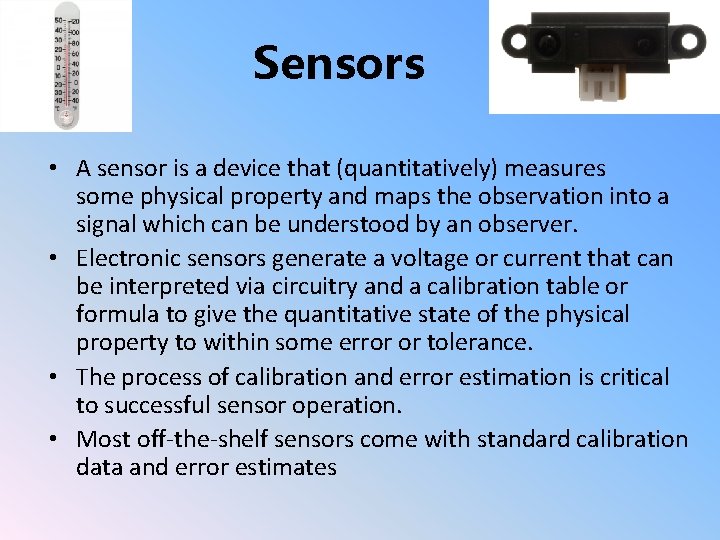 Sensors • A sensor is a device that (quantitatively) measures some physical property and