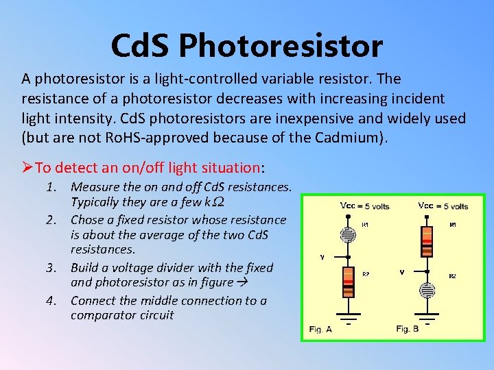 Cd. S Photoresistor A photoresistor is a light-controlled variable resistor. The resistance of a