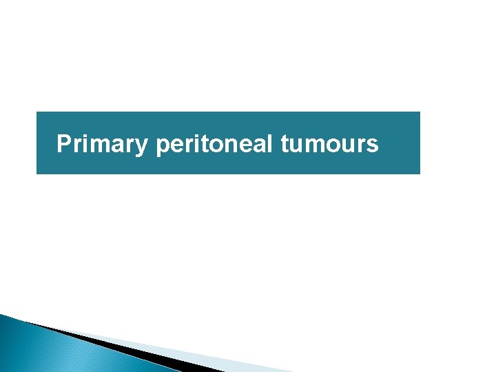 Primary peritoneal tumours 