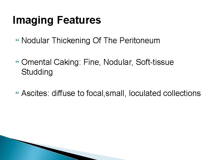 Imaging Features Nodular Thickening Of The Peritoneum Omental Caking: Fine, Nodular, Soft-tissue Studding Ascites: