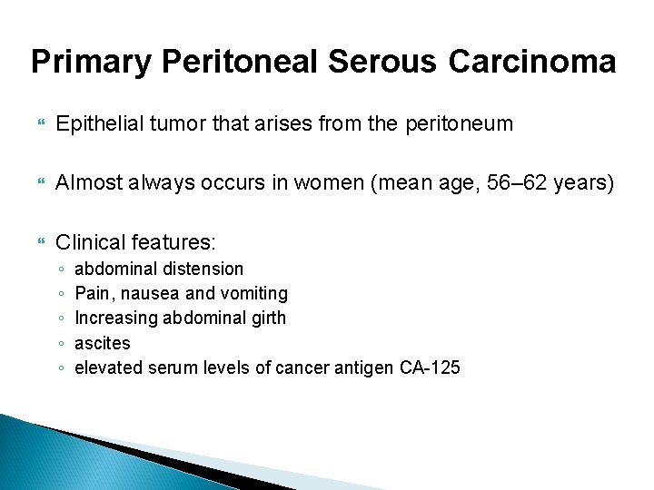 Primary Peritoneal Serous Carcinoma Epithelial tumor that arises from the peritoneum Almost always occurs