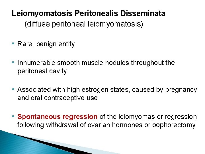 Leiomyomatosis Peritonealis Disseminata (diffuse peritoneal leiomyomatosis) Rare, benign entity Innumerable smooth muscle nodules throughout