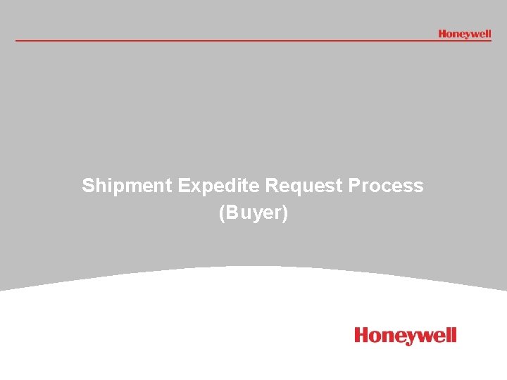 Shipment Expedite Request Process (Buyer) # HONEYWELL - CONFIDENTIAL File Number 