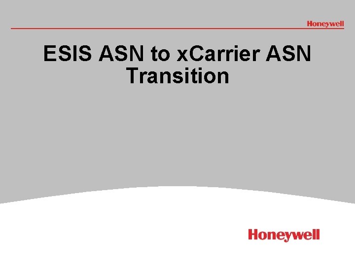 ESIS ASN to x. Carrier ASN Transition # HONEYWELL - CONFIDENTIAL File Number 