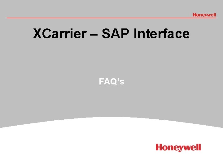 XCarrier – SAP Interface FAQ’s # HONEYWELL - CONFIDENTIAL File Number 