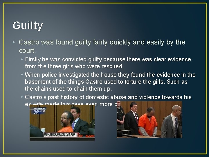 Guilty • Castro was found guilty fairly quickly and easily by the court. • Guilty • Castro was found guilty fairly quickly and easily by the court. •
