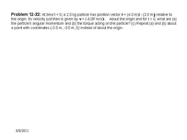 Problem 12 -32: At time t = 0, a 2. 0 kg particle has