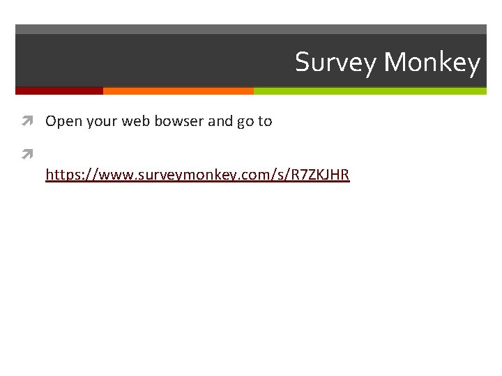 Survey Monkey Open your web bowser and go to https: //www. surveymonkey. com/s/R 7