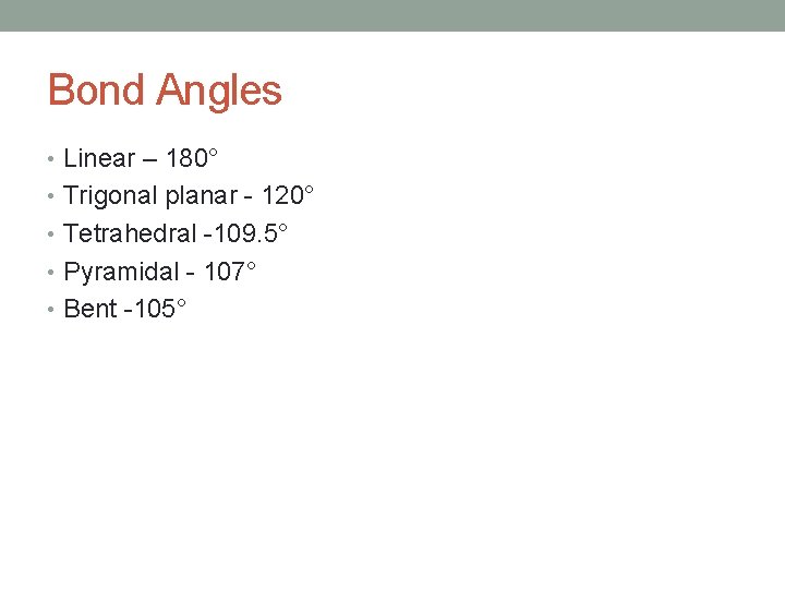 Bond Angles • Linear – 180° • Trigonal planar - 120° • Tetrahedral -109.