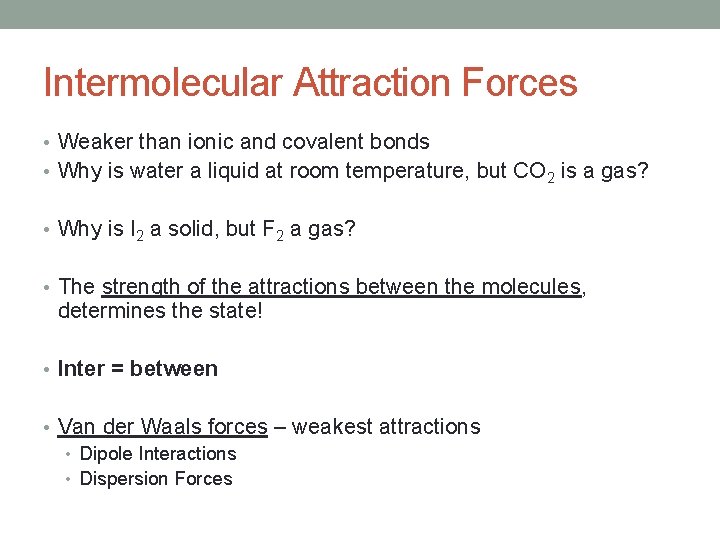 Intermolecular Attraction Forces • Weaker than ionic and covalent bonds • Why is water