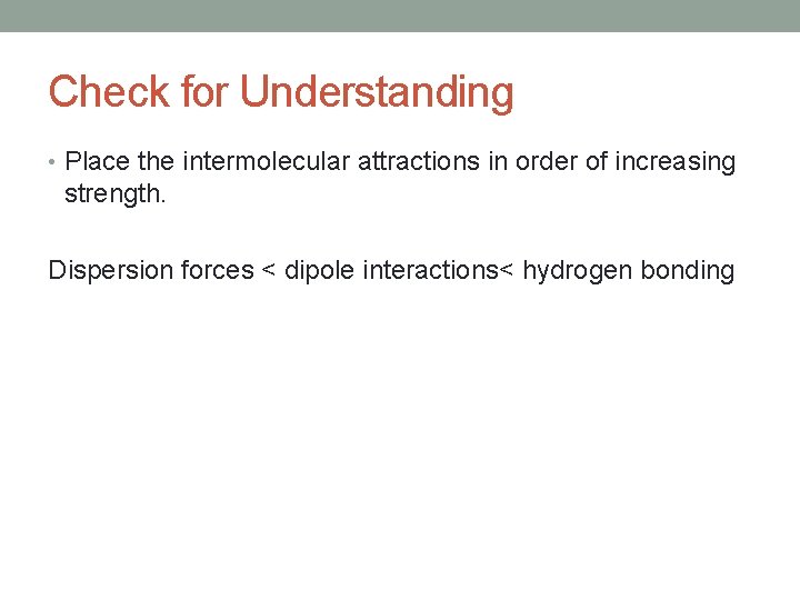 Check for Understanding • Place the intermolecular attractions in order of increasing strength. Dispersion