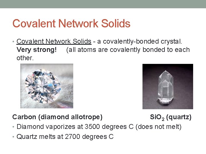 Covalent Network Solids • Covalent Network Solids - a covalently-bonded crystal. Very strong! (all
