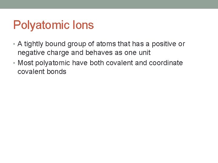 Polyatomic Ions • A tightly bound group of atoms that has a positive or