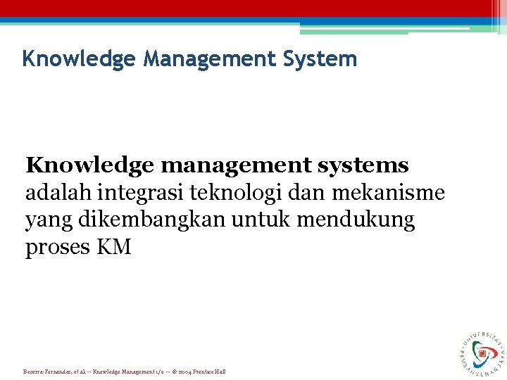 Knowledge Management System Knowledge management systems adalah integrasi teknologi dan mekanisme yang dikembangkan untuk