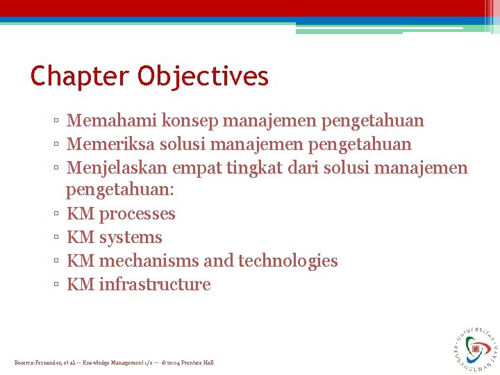 Chapter Objectives ▫ Memahami konsep manajemen pengetahuan ▫ Memeriksa solusi manajemen pengetahuan ▫ Menjelaskan
