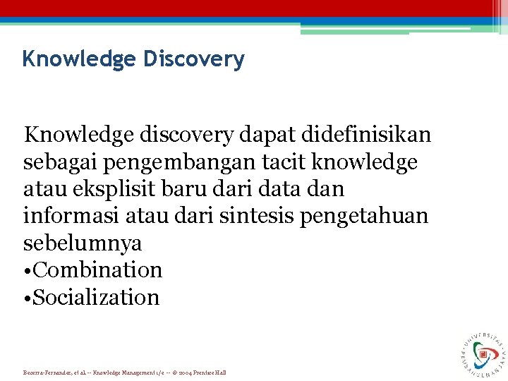 Knowledge Discovery Knowledge discovery dapat didefinisikan sebagai pengembangan tacit knowledge atau eksplisit baru dari