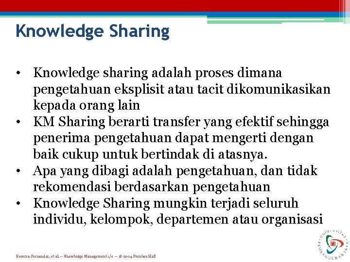 Knowledge Sharing • Knowledge sharing adalah proses dimana pengetahuan eksplisit atau tacit dikomunikasikan kepada