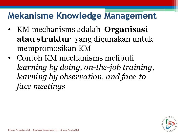 Mekanisme Knowledge Management • KM mechanisms adalah Organisasi atau struktur yang digunakan untuk mempromosikan