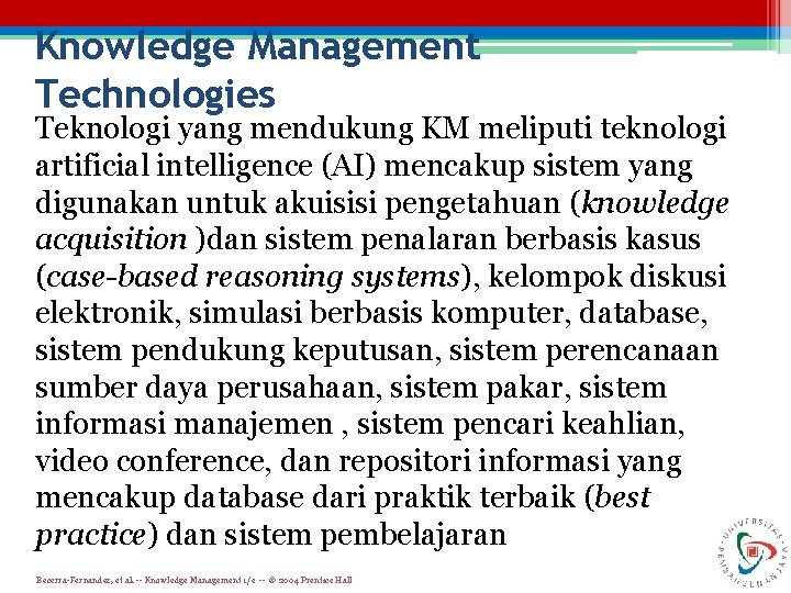 Knowledge Management Technologies Teknologi yang mendukung KM meliputi teknologi artificial intelligence (AI) mencakup sistem