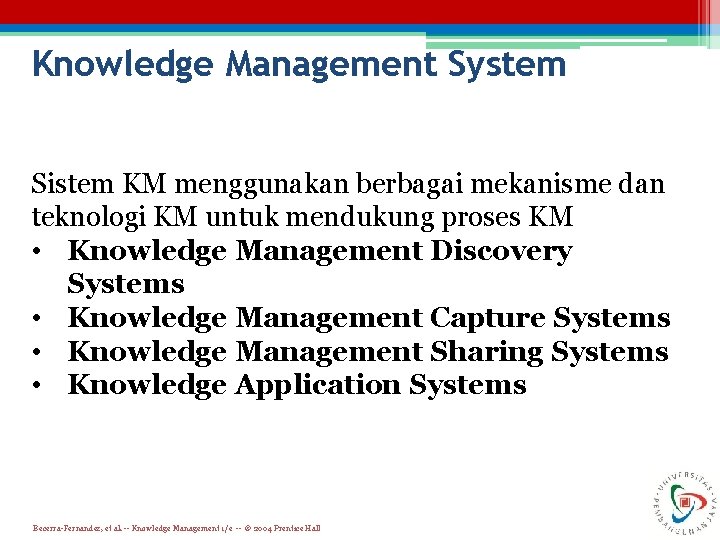 Knowledge Management System Sistem KM menggunakan berbagai mekanisme dan teknologi KM untuk mendukung proses
