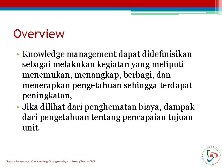 Overview • Knowledge management dapat didefinisikan sebagai melakukan kegiatan yang meliputi menemukan, menangkap, berbagi,