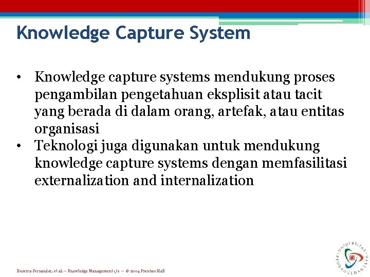 Knowledge Capture System • Knowledge capture systems mendukung proses pengambilan pengetahuan eksplisit atau tacit